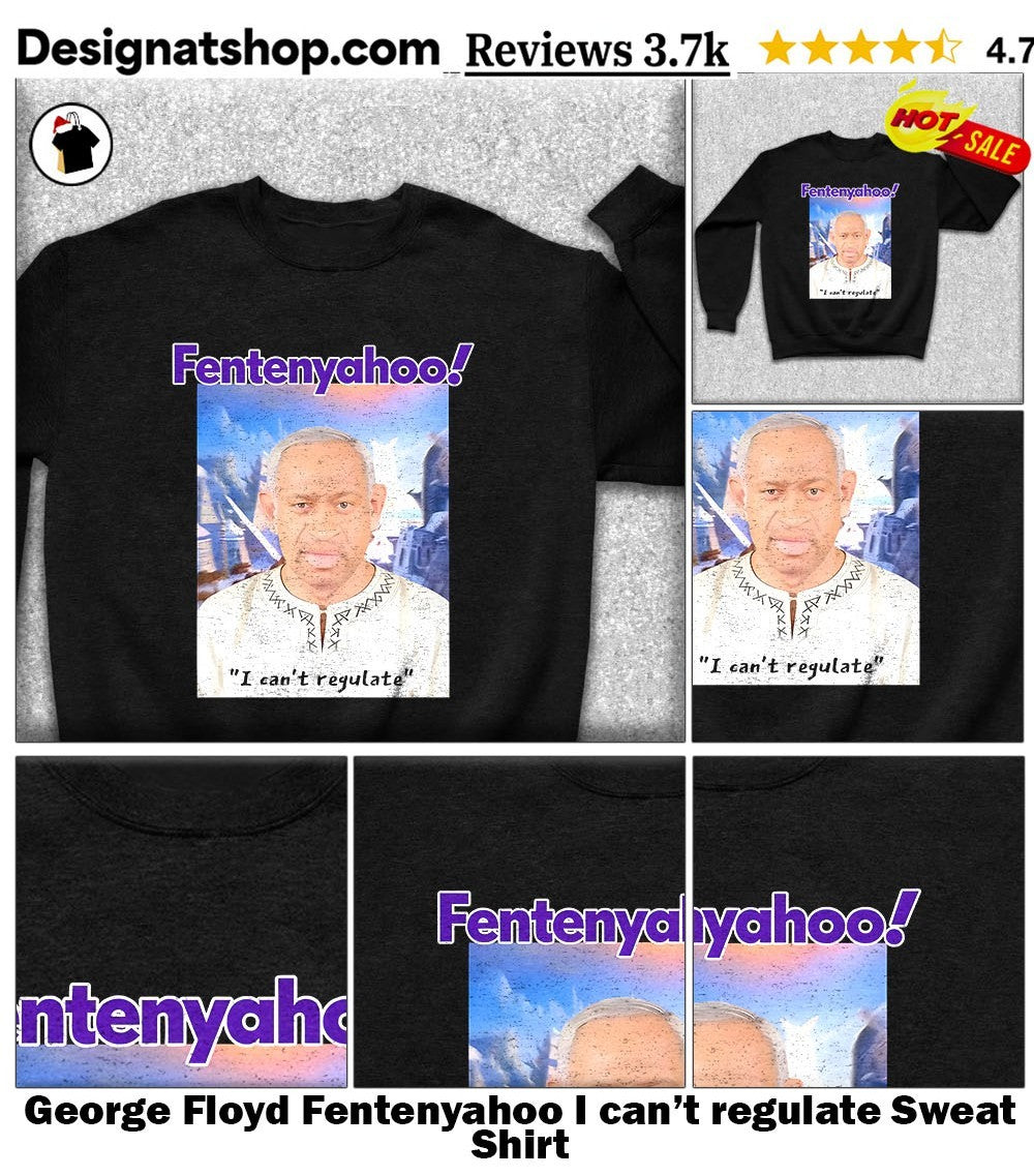 George Floyd Fentenyahoo I can’t regulate shirt
