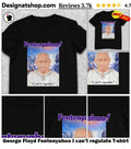 George Floyd Fentenyahoo I can’t regulate shirt