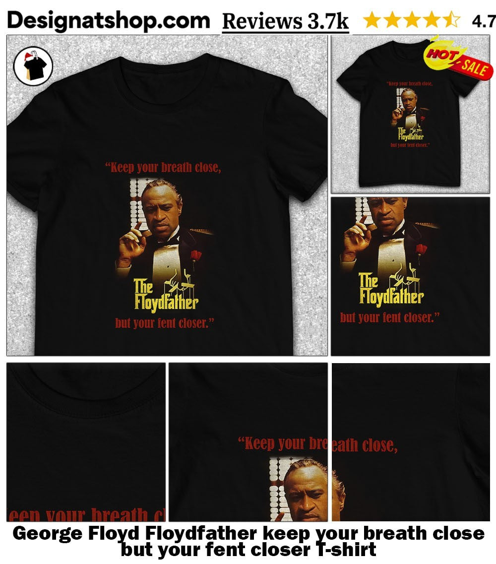 George Floyd Floydfather keep your breath close but your fent closer shirt