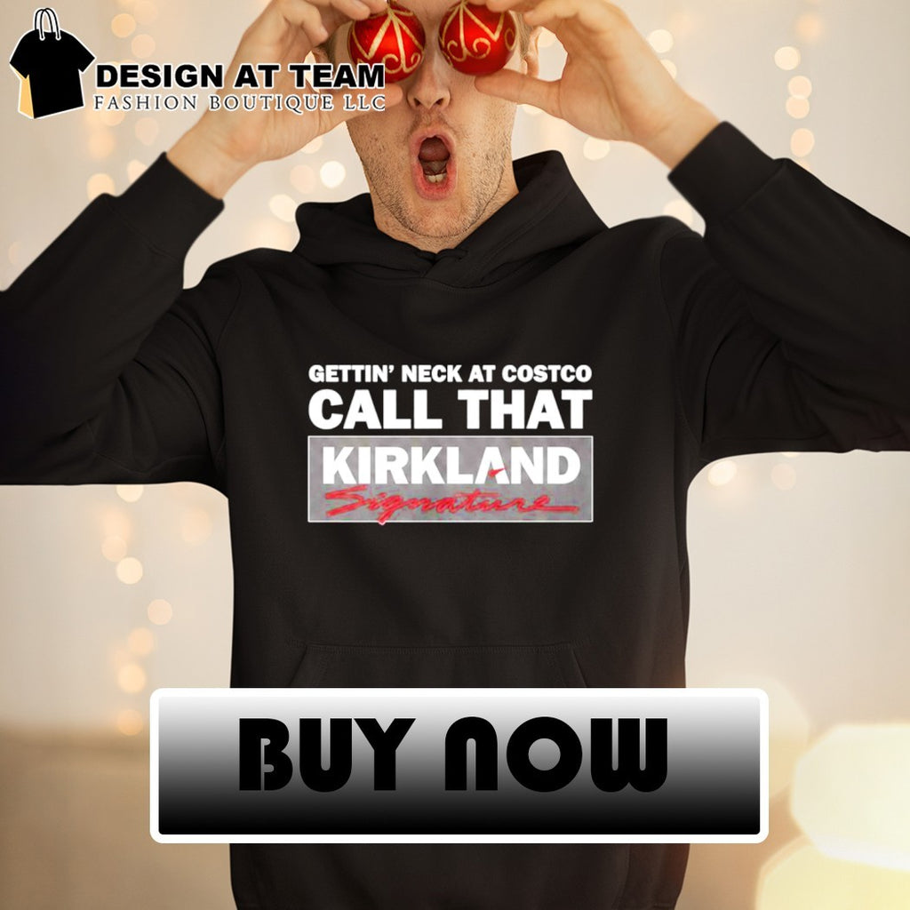 Gettin’ Neck At Costco Call That Kirkland Signature shirt