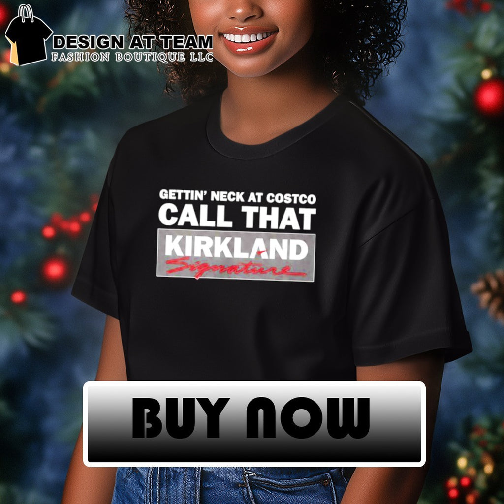 Gettin’ Neck At Costco Call That Kirkland Signature shirt