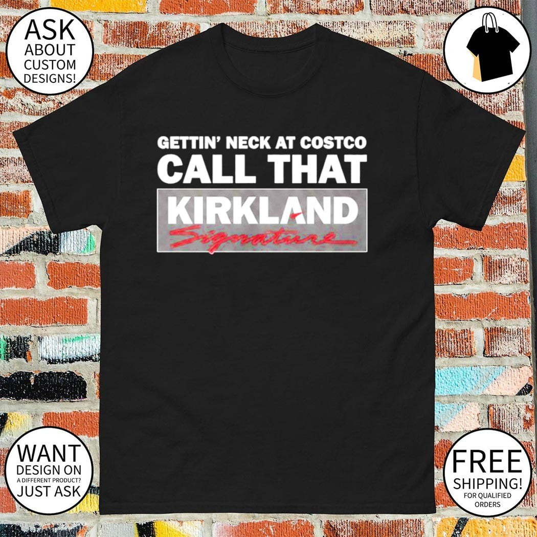Gettin’ Neck At Costco Call That Kirkland Signature shirt