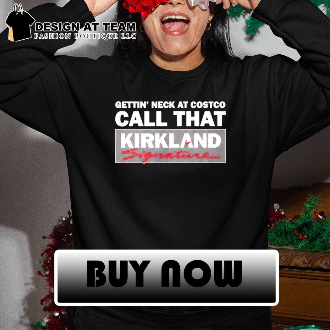 Gettin’ Neck At Costco Call That Kirkland Signature shirt