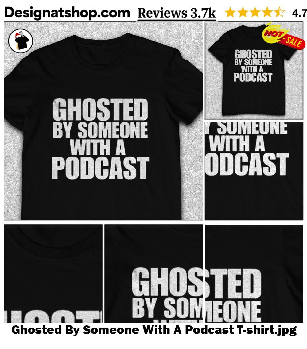 Ghosted By Someone With A Podcast shirt