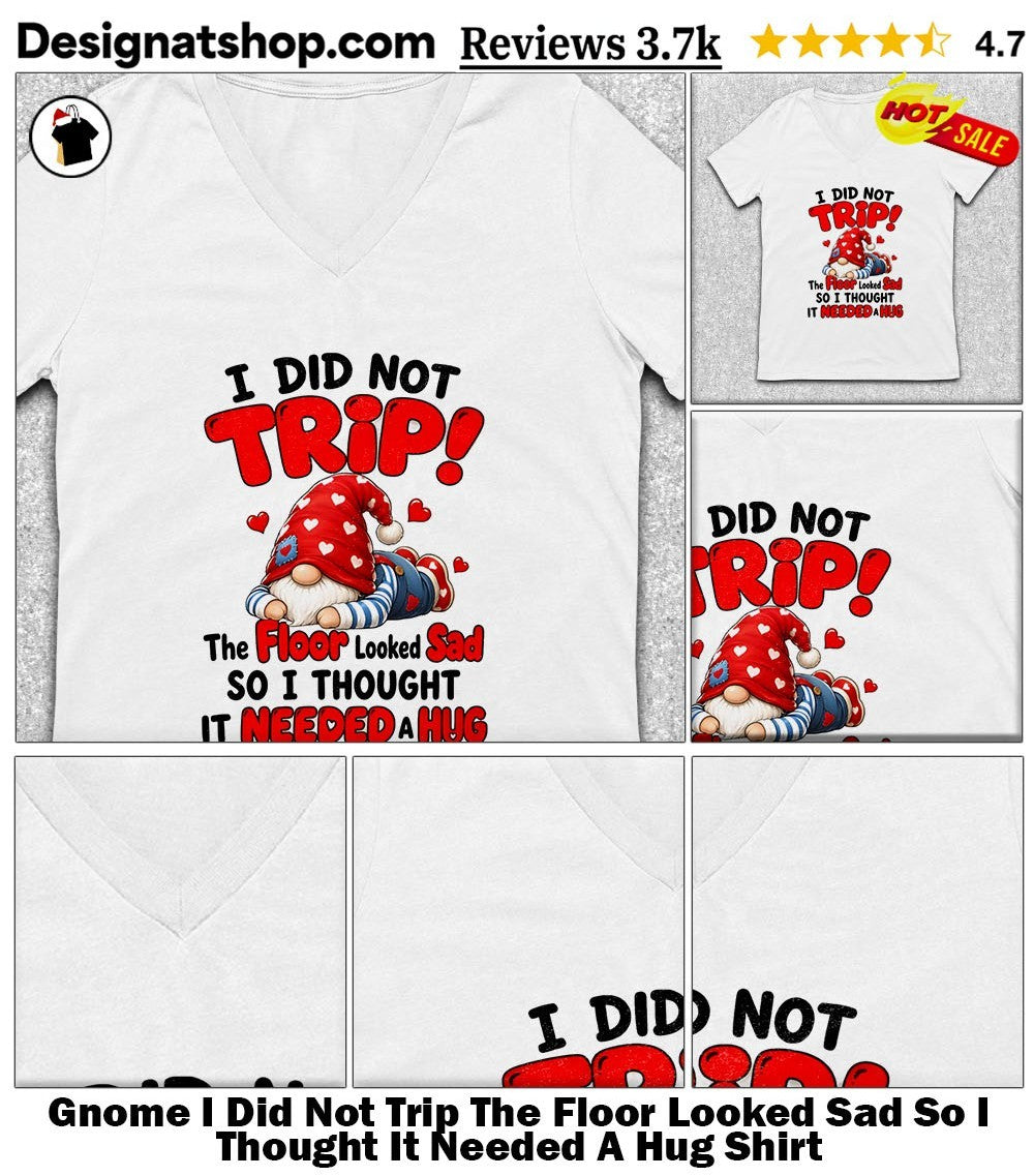 Gnome I Did Not Trip The Floor Looked Sad So I Thought It Needed A Hug Shirt