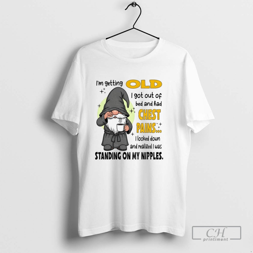 Gnome Im Getting Old I Got Out Of Bed And Bad Chest Pains I Looked