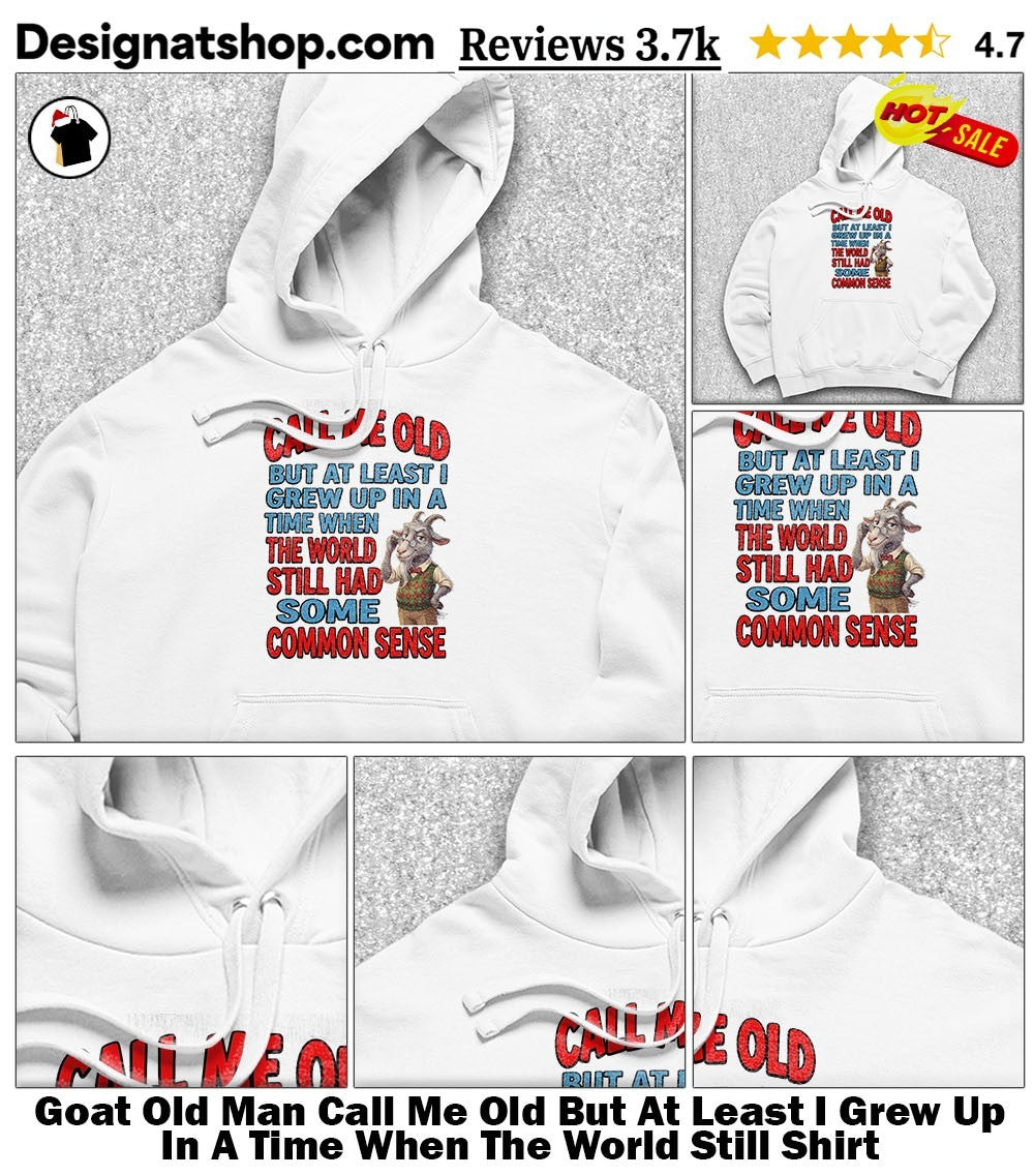 Goat Old Man Call Me Old But At Least I Grew Up In A Time When The World Still Shirt