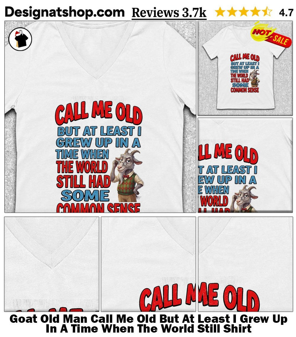 Goat Old Man Call Me Old But At Least I Grew Up In A Time When The World Still Shirt