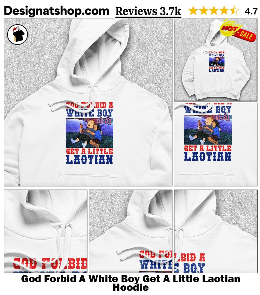 God Forbid A White Boy Get A Little Laotian shirt