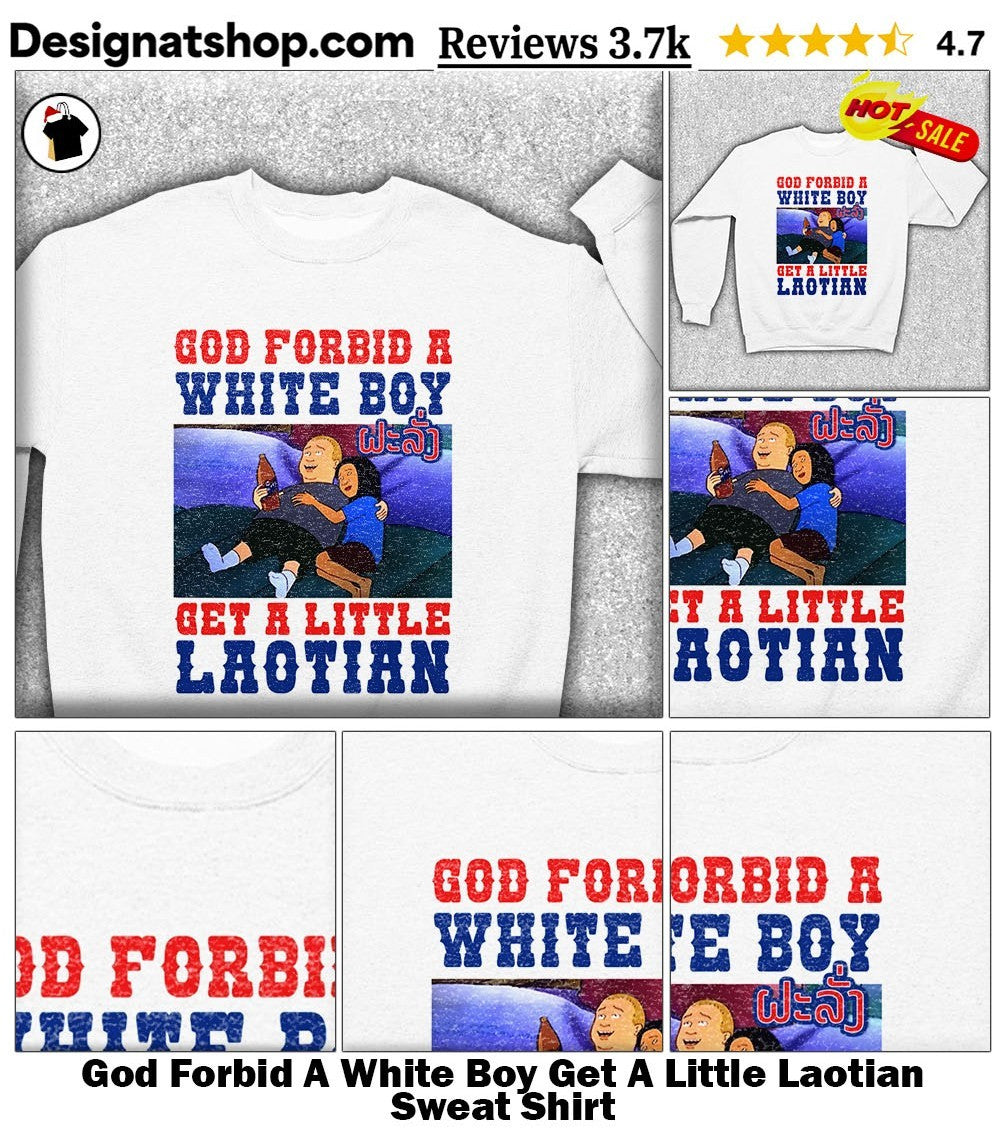 God Forbid A White Boy Get A Little Laotian shirt