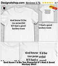 God Knew I’d Be Too Powerful If I Had A Good Hockey Shirt