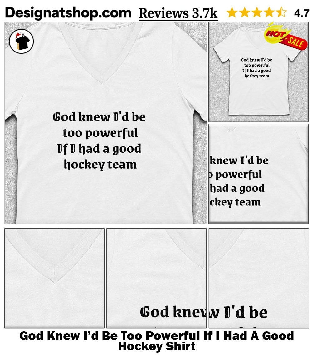 God Knew I’d Be Too Powerful If I Had A Good Hockey Shirt