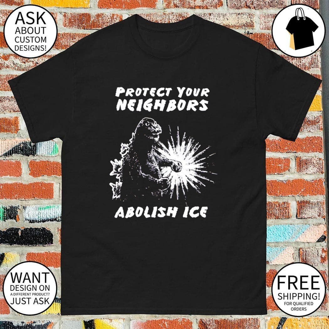 Godzilla Protect Your Neighbors Abolish ICE shirt