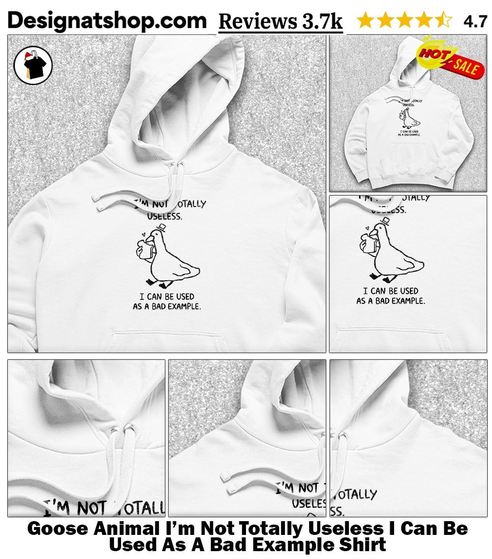 Goose Animal I’m Not Totally Useless I Can Be Used As A Bad Example Shirt