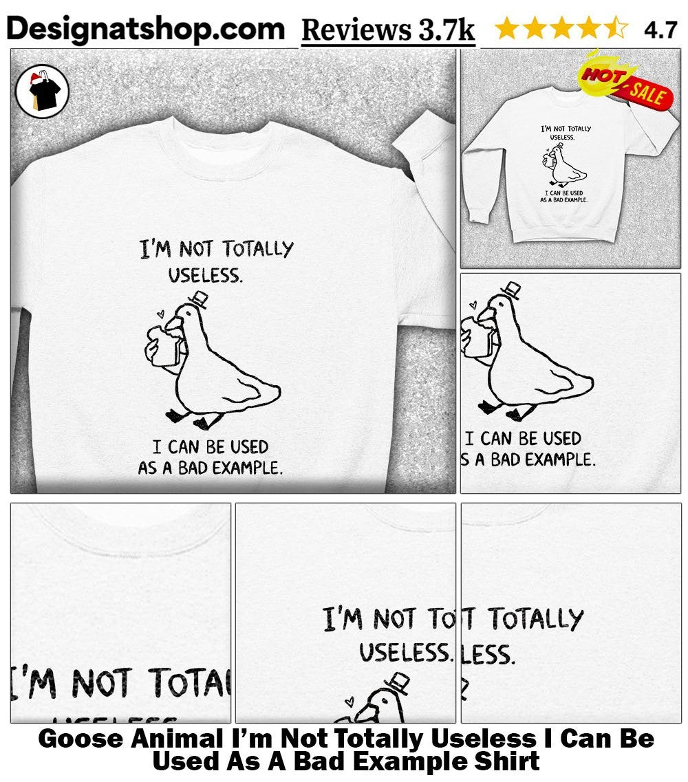 Goose Animal I’m Not Totally Useless I Can Be Used As A Bad Example Shirt