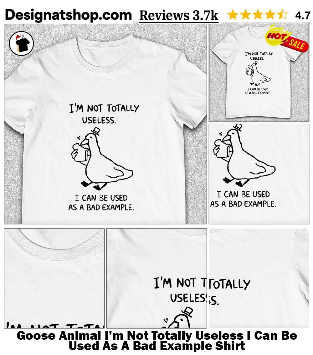 Goose Animal I’m Not Totally Useless I Can Be Used As A Bad Example Shirt