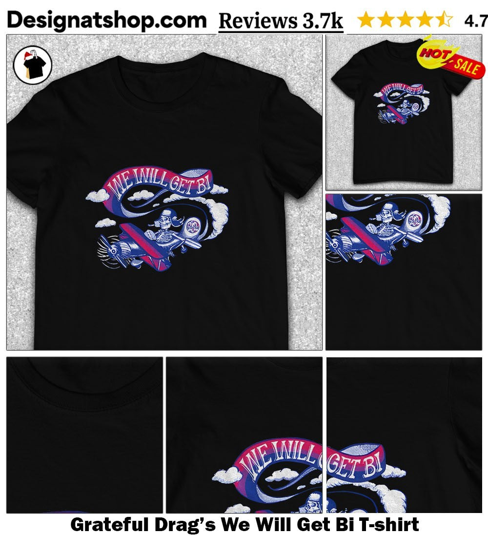 Grateful Drag’s We Will Get Bi shirt