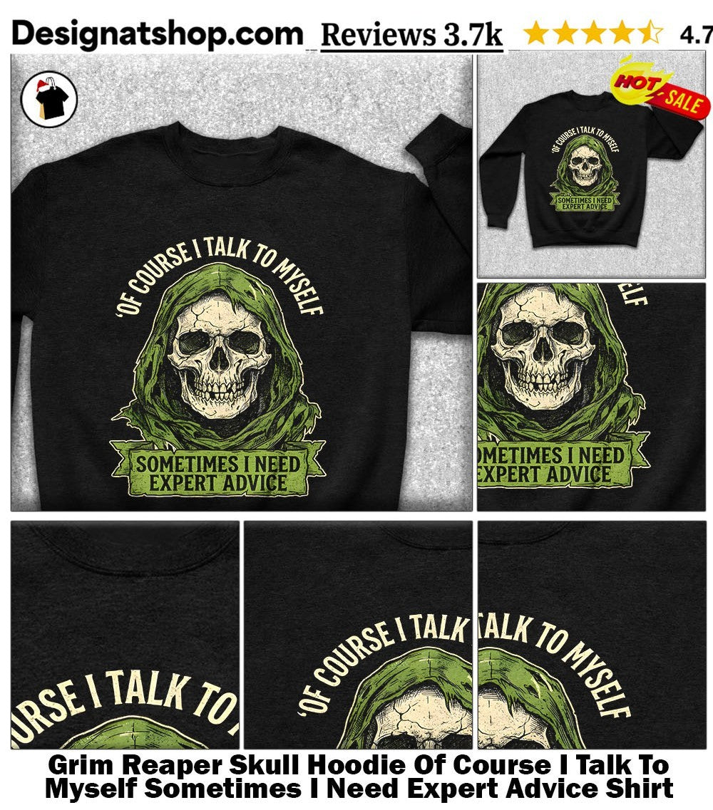 Grim Reaper Skull Hoodie Of Course I Talk To Myself Sometimes I Need Expert Advice Shirt
