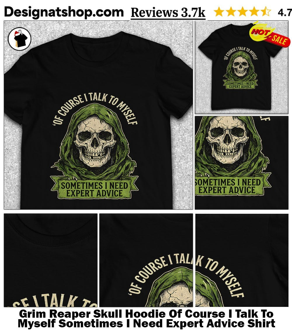 Grim Reaper Skull Hoodie Of Course I Talk To Myself Sometimes I Need Expert Advice Shirt