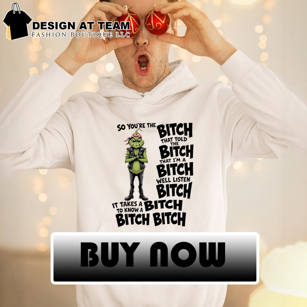 Grinch Apparel So You’re The That Told I’m A Well Listen It Takes To Know Shirt