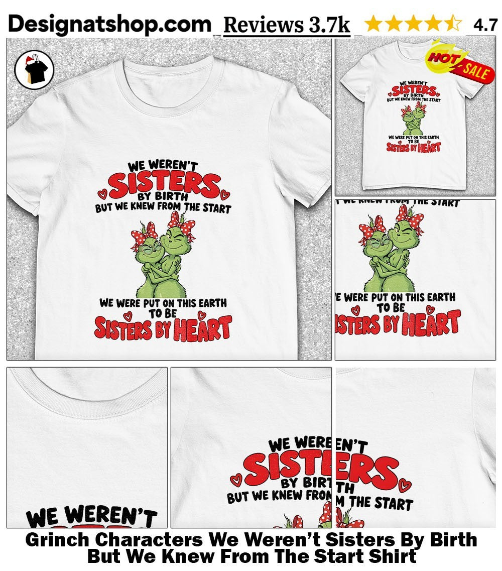 Grinch Characters We Weren’t Sisters By Birth But We Knew From The Start Shirt