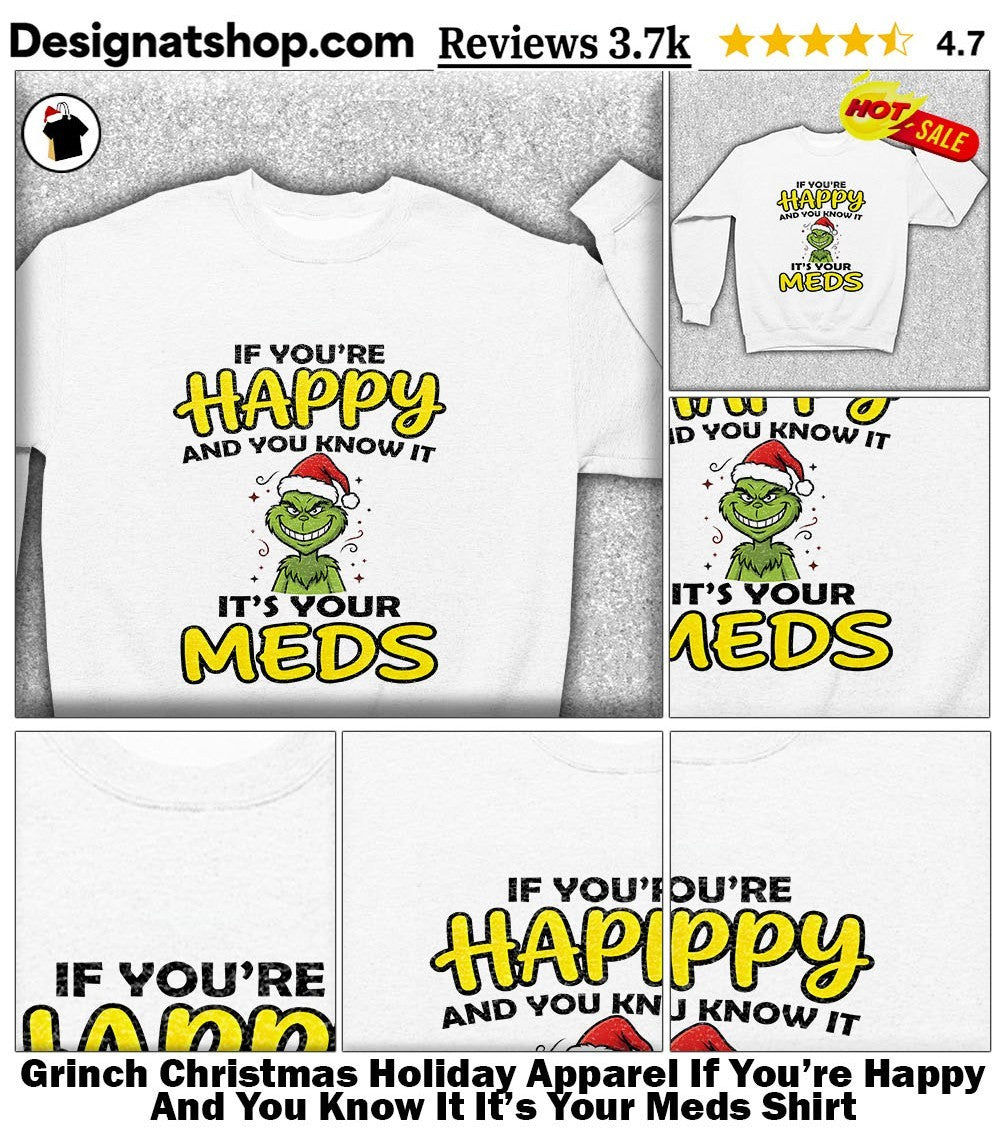 Grinch Christmas Holiday Apparel If You’re Happy And You Know It It’s Your Meds Shirt