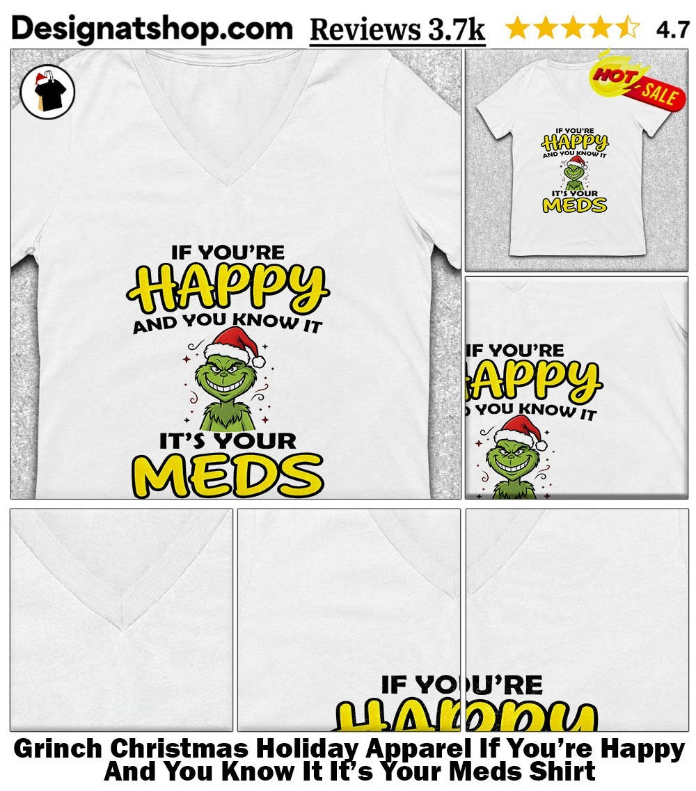 Grinch Christmas Holiday Apparel If You’re Happy And You Know It It’s Your Meds Shirt