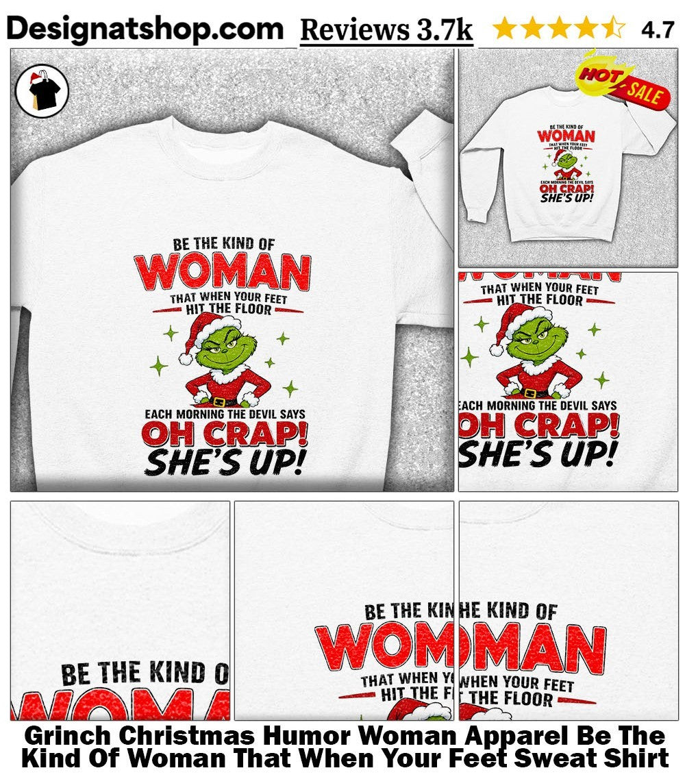Grinch Christmas Humor Woman Apparel Be The Kind Of Woman That When Your Feet shirt