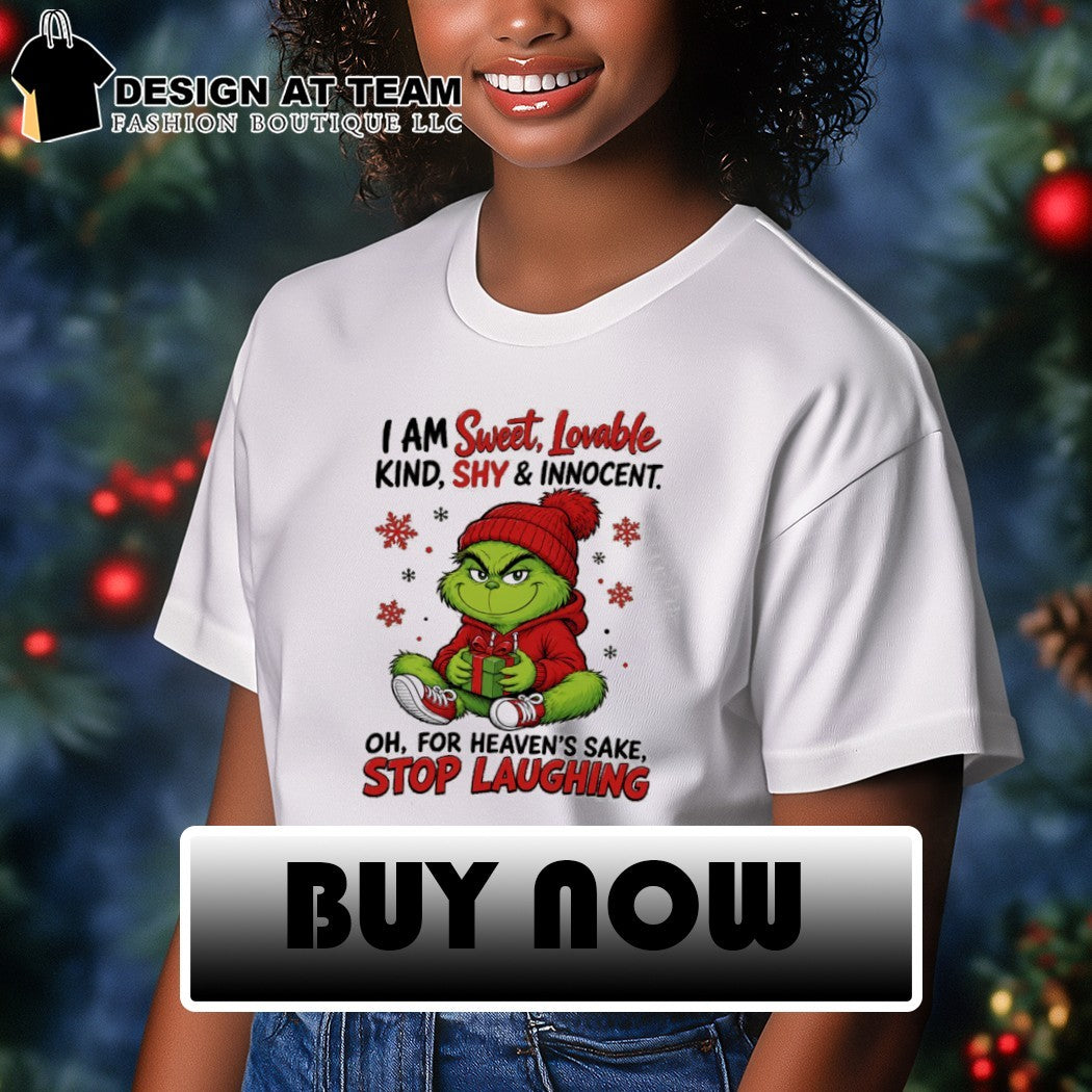 Grinch Christmas I am sweet lovable kind shy innocent oh for heaven’s sake stop laughing shirt