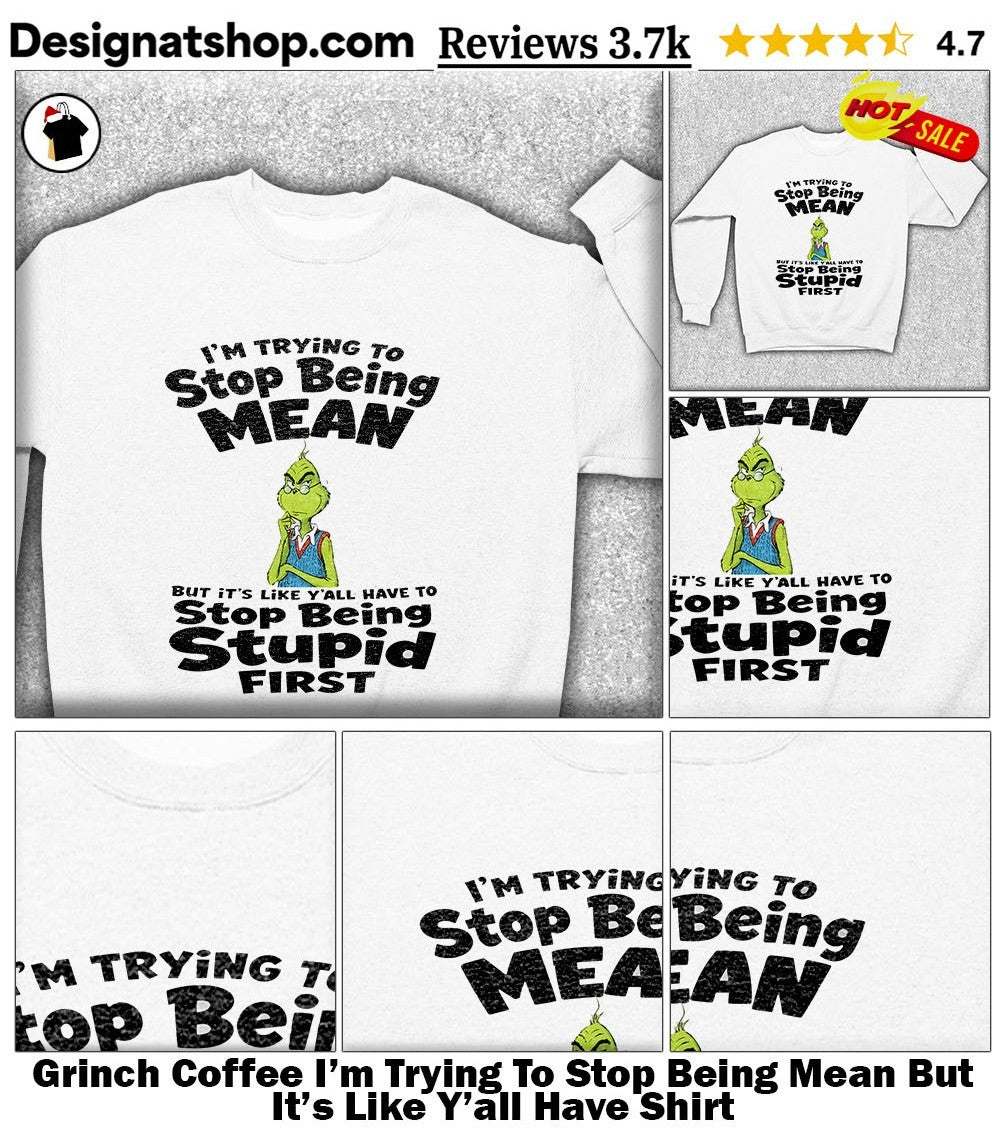 Grinch Coffee I’m Trying To Stop Being Mean But It’s Like Y’all Have Shirt