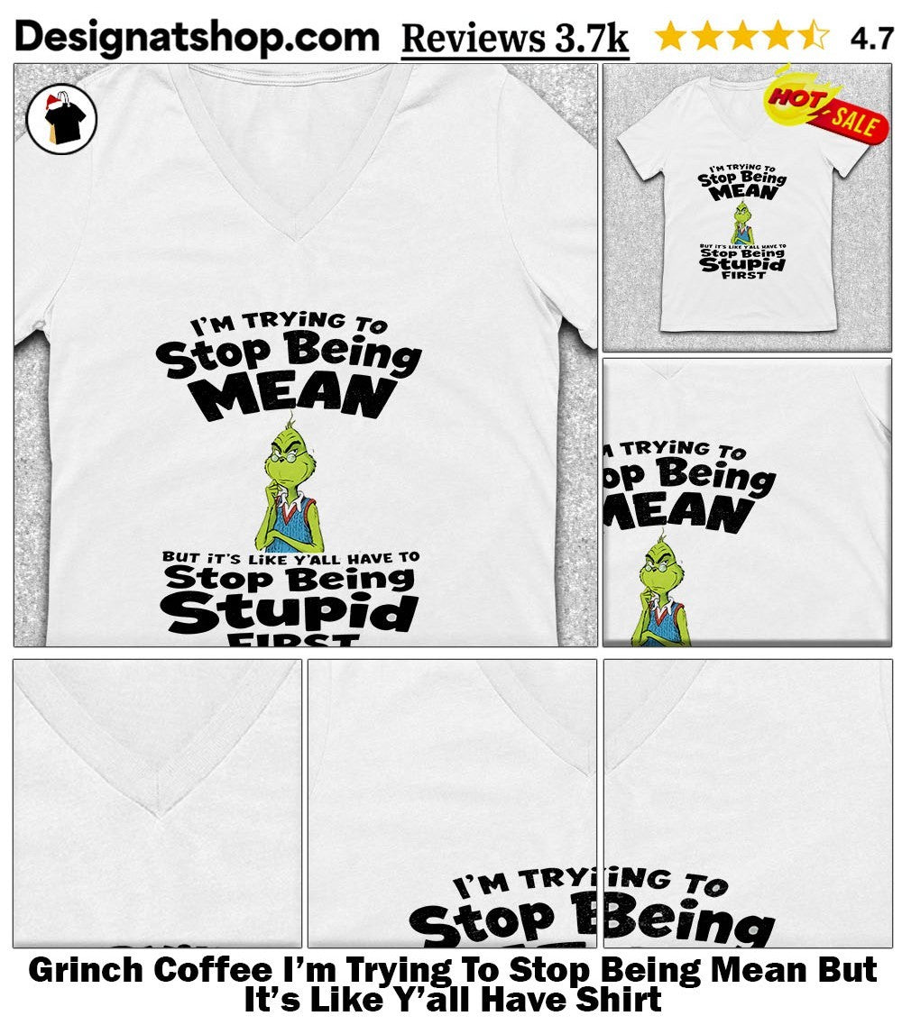 Grinch Coffee I’m Trying To Stop Being Mean But It’s Like Y’all Have Shirt