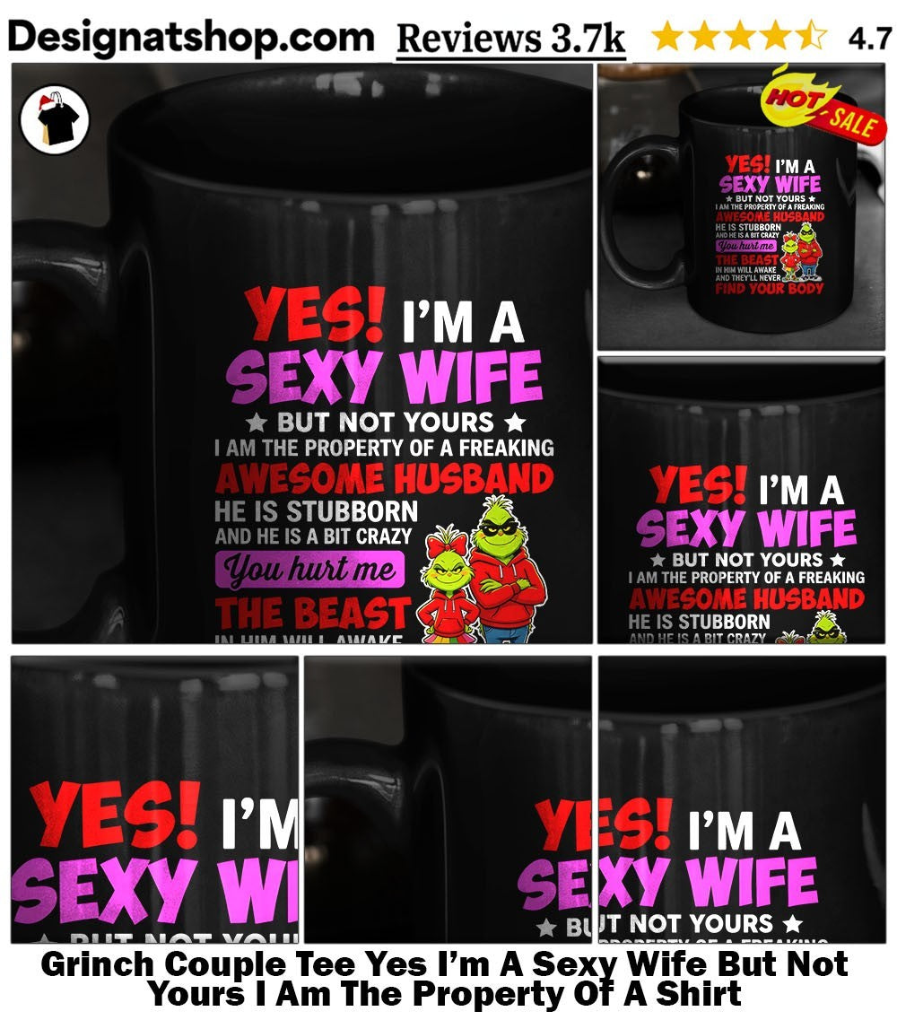 Grinch Couple Tee Yes I’m A Sexy Wife But Not Yours I Am The Property Of A Shirt