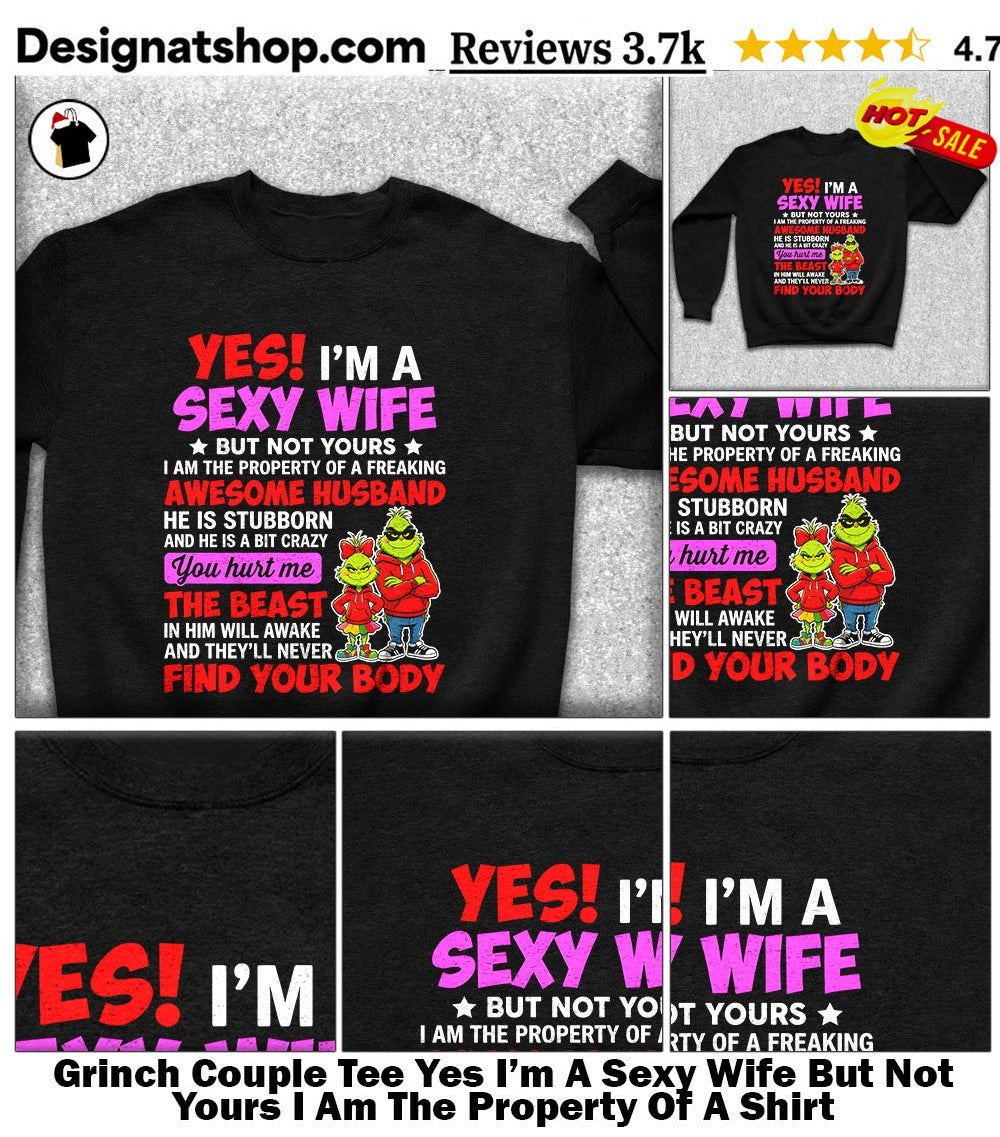 Grinch Couple Tee Yes I’m A Sexy Wife But Not Yours I Am The Property Of A Shirt