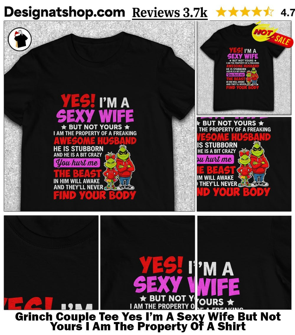 Grinch Couple Tee Yes I’m A Sexy Wife But Not Yours I Am The Property Of A Shirt