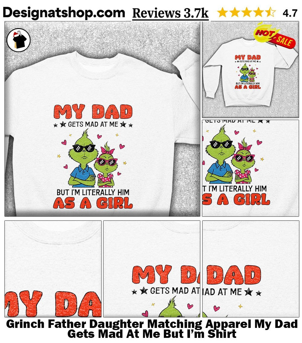Grinch Father Daughter Matching Apparel My Dad Gets Mad At Me But I’m Shirt