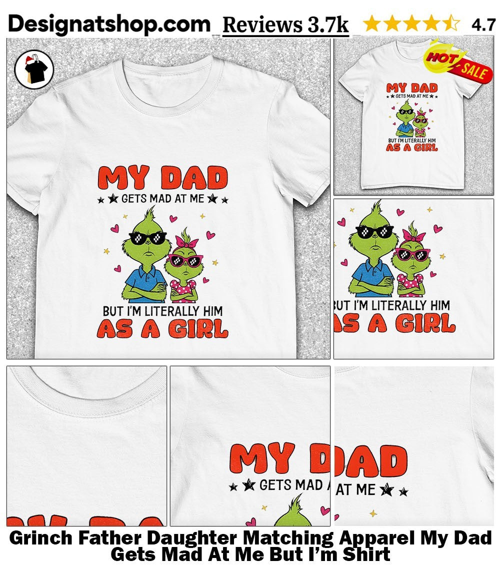 Grinch Father Daughter Matching Apparel My Dad Gets Mad At Me But I’m Shirt