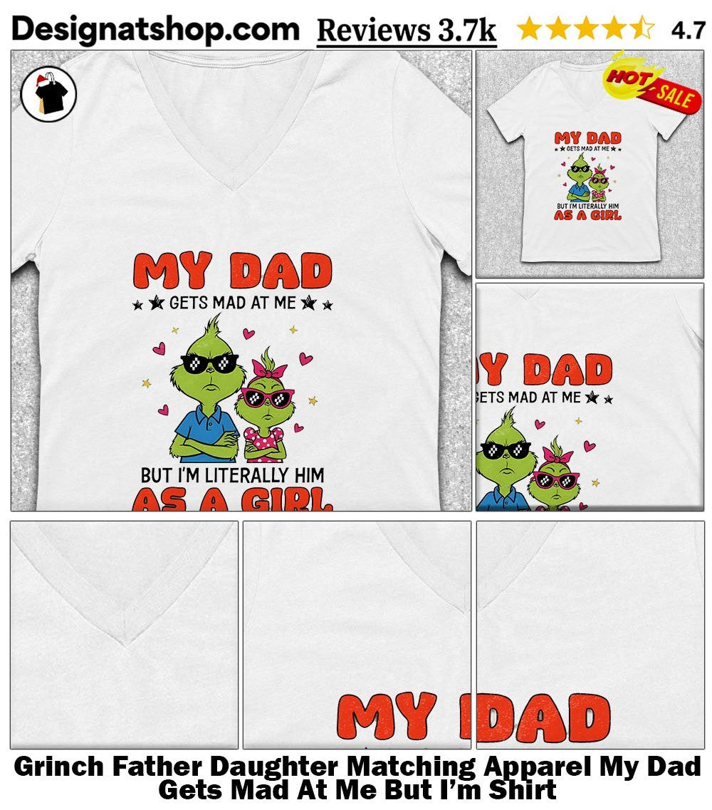 Grinch Father Daughter Matching Apparel My Dad Gets Mad At Me But I’m Shirt