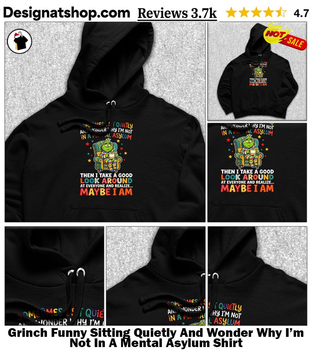 Grinch Funny Sitting Quietly And Wonder Why I’m Not In A Mental Asylum Shirt