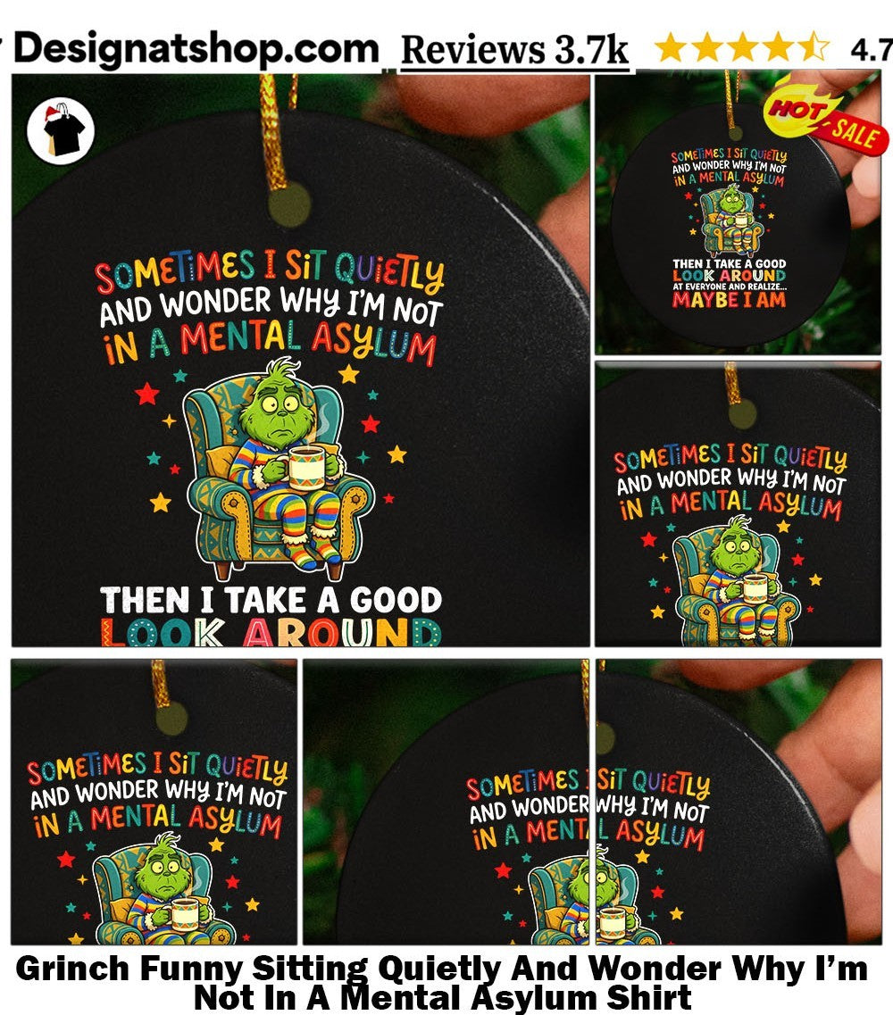 Grinch Funny Sitting Quietly And Wonder Why I’m Not In A Mental Asylum Shirt
