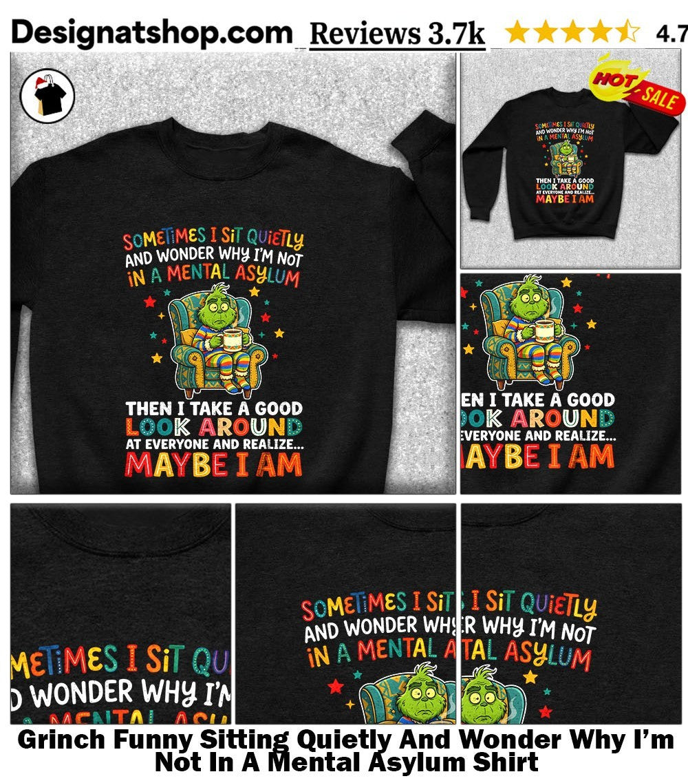 Grinch Funny Sitting Quietly And Wonder Why I’m Not In A Mental Asylum Shirt