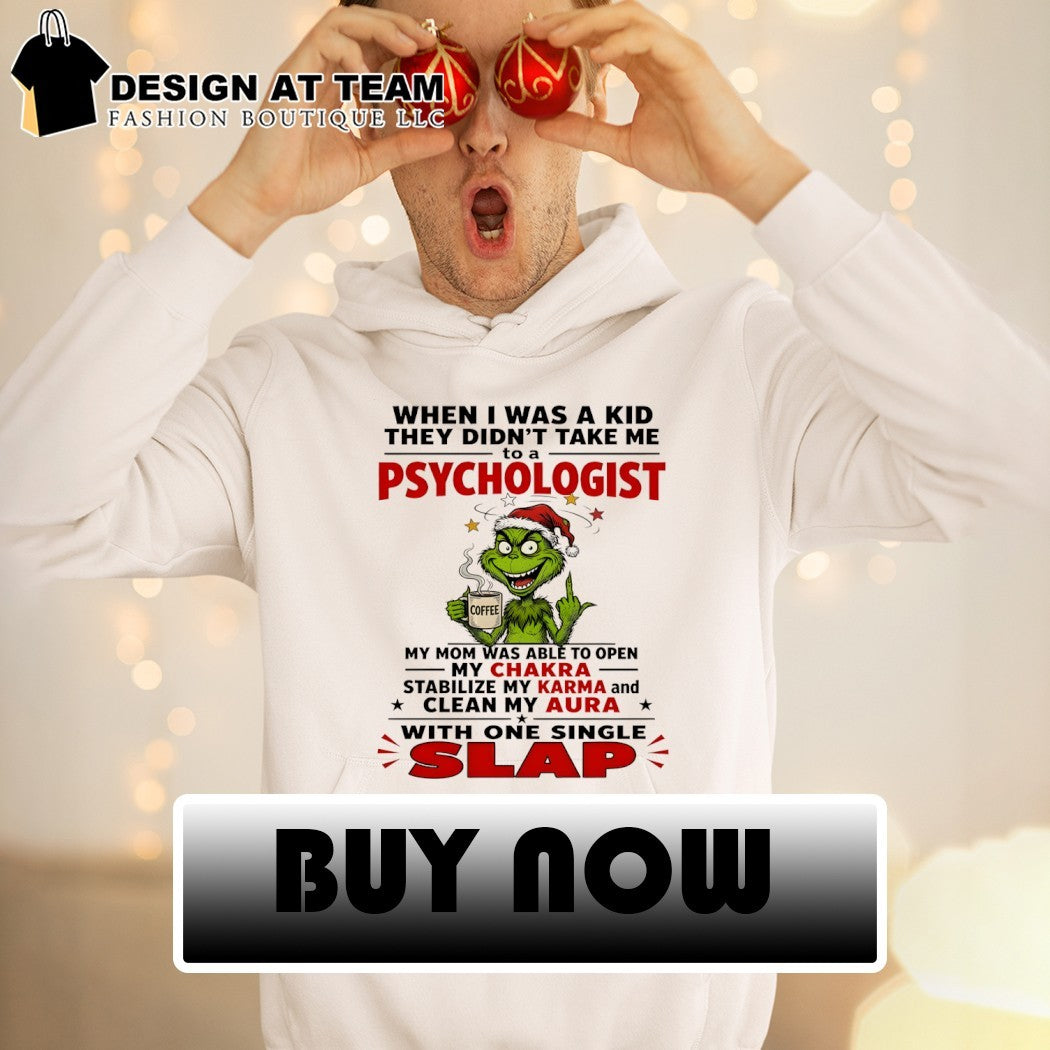 Grinch Funny When I Was A Kid They Didnt Take Me To A Psychologist Shirt
