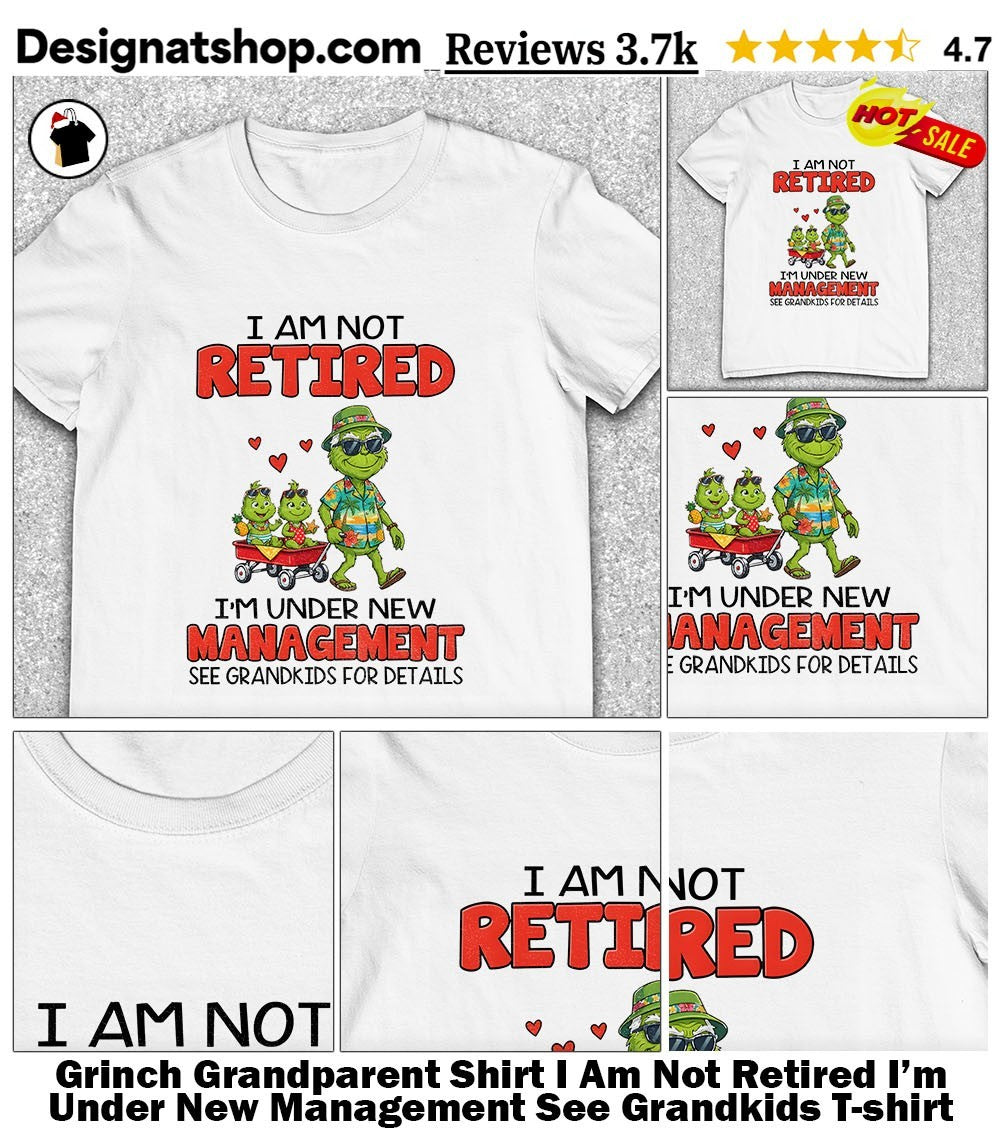 Grinch Grandparent Shirt I Am Not Retired I’m Under New Management See Grandkids shirt