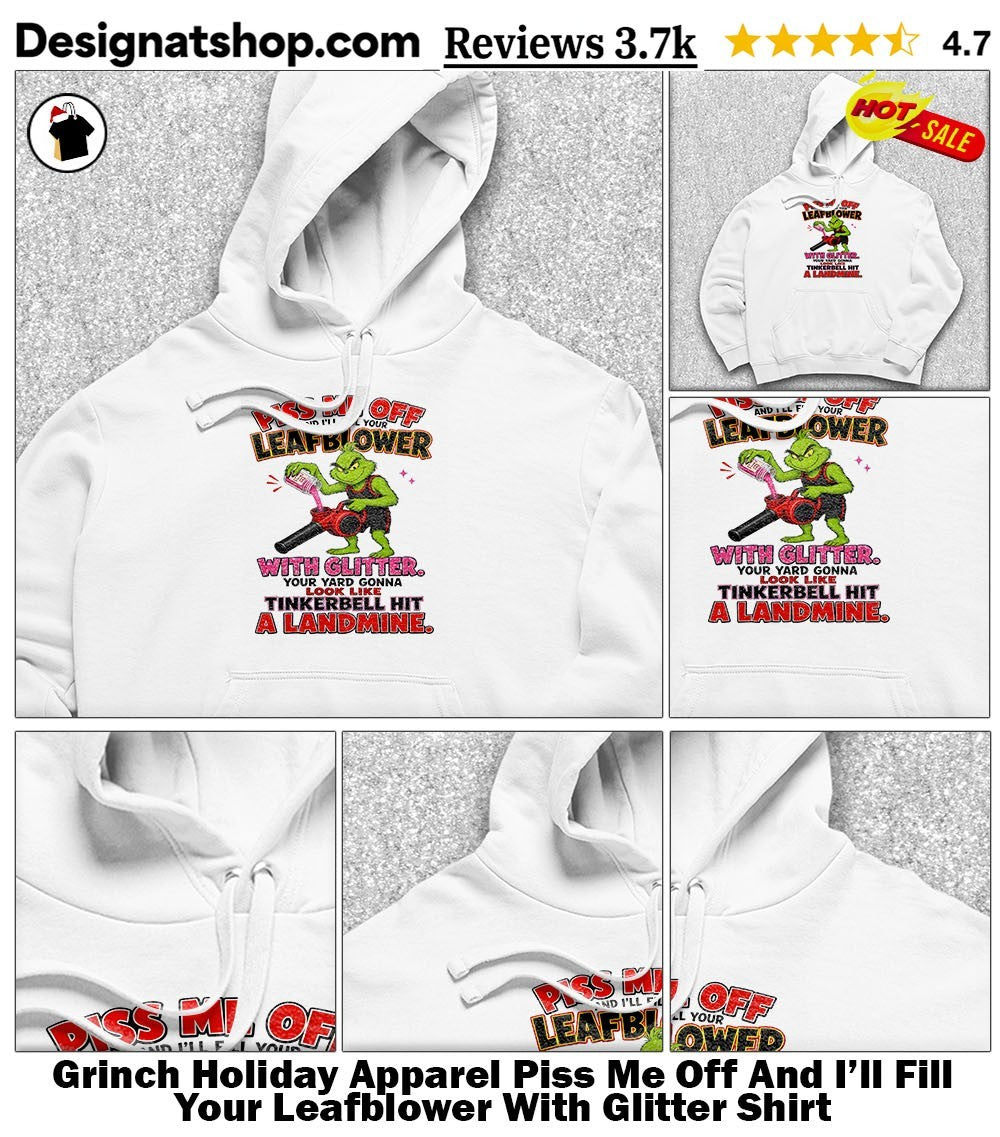Grinch Holiday Apparel Piss Me Off And I’ll Fill Your Leafblower With Glitter Shirt