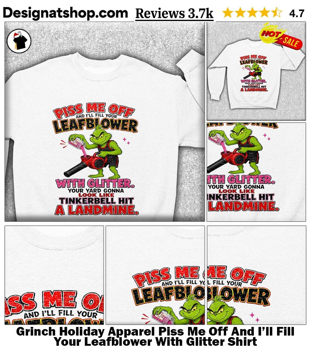 Grinch Holiday Apparel Piss Me Off And I’ll Fill Your Leafblower With Glitter Shirt