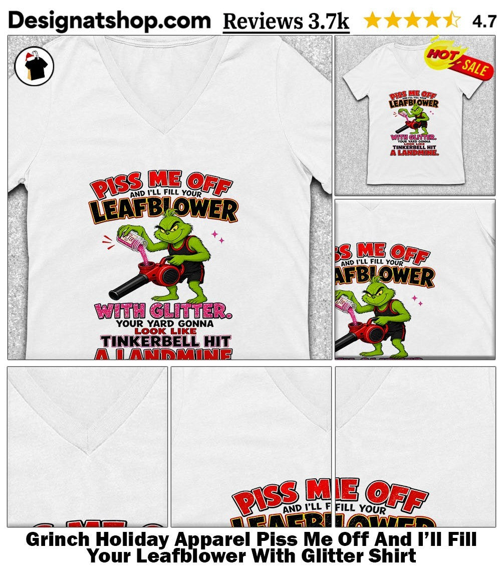 Grinch Holiday Apparel Piss Me Off And I’ll Fill Your Leafblower With Glitter Shirt