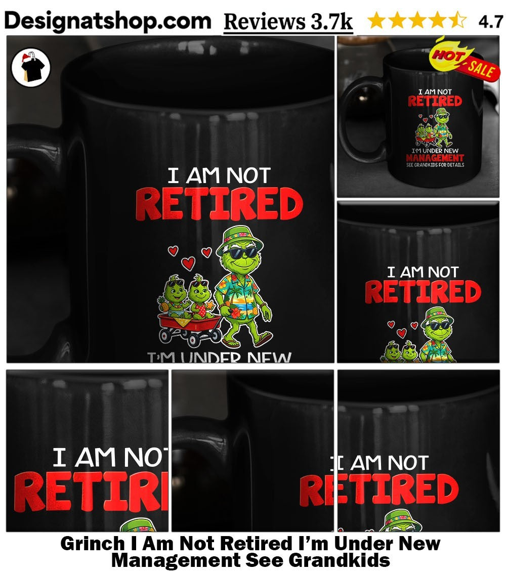 Grinch I Am Not Retired I’m Under New Management See Grandkids