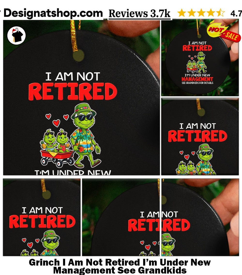 Grinch I Am Not Retired I’m Under New Management See Grandkids