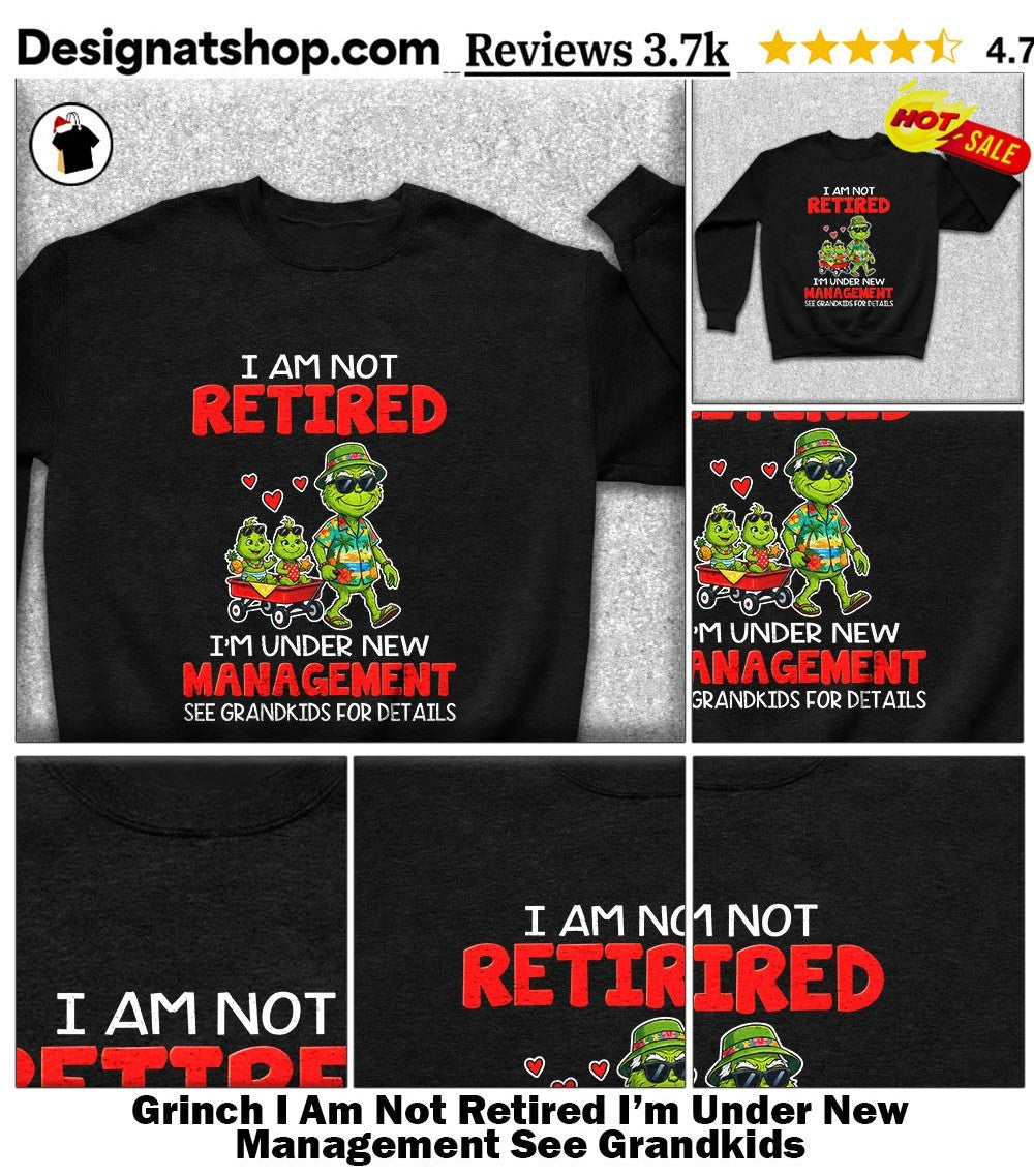 Grinch I Am Not Retired I’m Under New Management See Grandkids