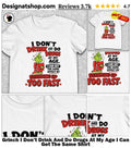 Grinch I Don’t Drink And Do Drugs At My Age I Can Get The Same Shirt