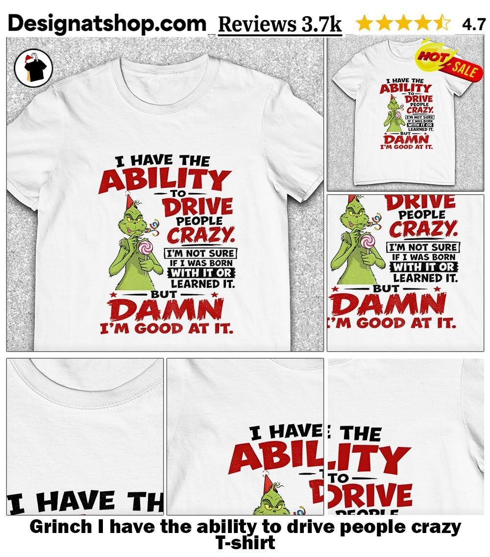 Grinch I have the ability to drive people crazy shirt